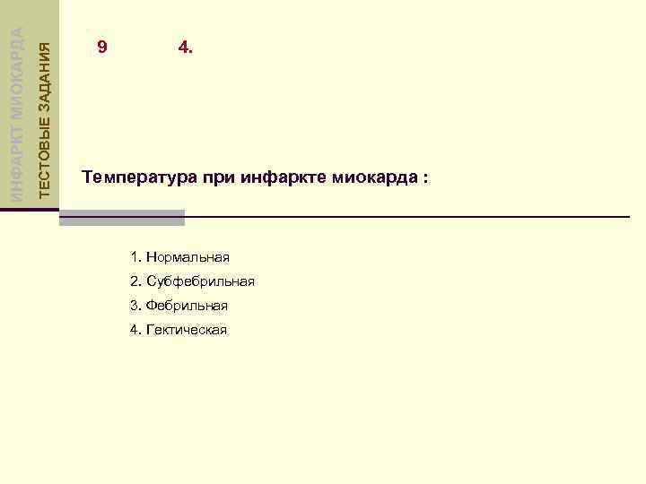 ТЕСТОВЫЕ ЗАДАНИЯ ИНФАРКТ МИОКАРДА 9 4. Температура при инфаркте миокарда : 1. Нормальная 2.