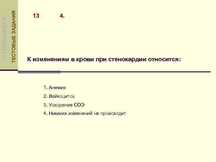 ТЕСТОВЫЕ ЗАДАНИЯ СТЕНОКАРДИЯ 13 4. К изменениям в крови при стенокардии относится: 1. Анемия