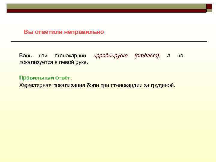 Вы ответили неправильно. Боль при стенокардии иррадиирует локализуется в левой руке. (отдает), а Правильный