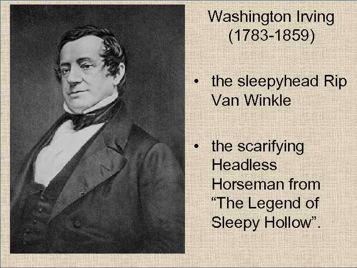 Washington Irving (1783 -1859) • the sleepyhead Rip Van Winkle • the scarifying Headless