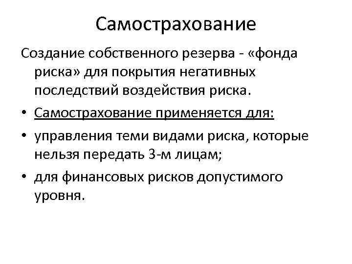 Самострахование Создание собственного резерва - «фонда риска» для покрытия негативных последствий воздействия риска. •