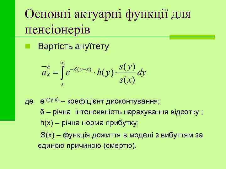 Основні актуарні функції для пенсіонерів n Вартість ануїтету де e-δ(y-x) – коефіцієнт дисконтування; δ