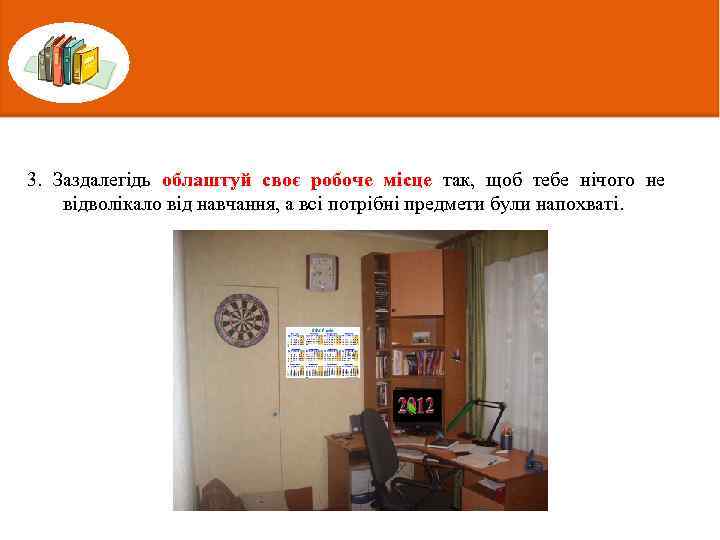 3. Заздалегідь облаштуй своє робоче місце так, щоб тебе нічого не відволікало від навчання,