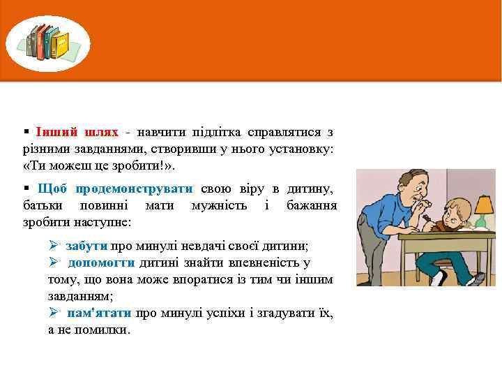 § Інший шлях - навчити підлітка справлятися з різними завданнями, створивши у нього установку: