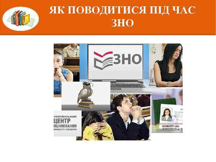 ЯК ПОВОДИТИСЯ ПІД ЧАС ЗНО 