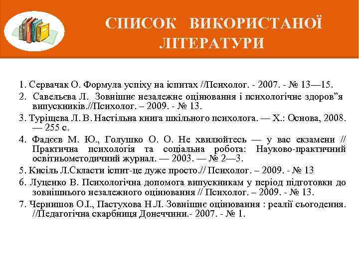 СПИСОК ВИКОРИСТАНОЇ ЛІТЕРАТУРИ 1. Сервачак О. Формула успіху на іспитах //Психолог. - 2007. -