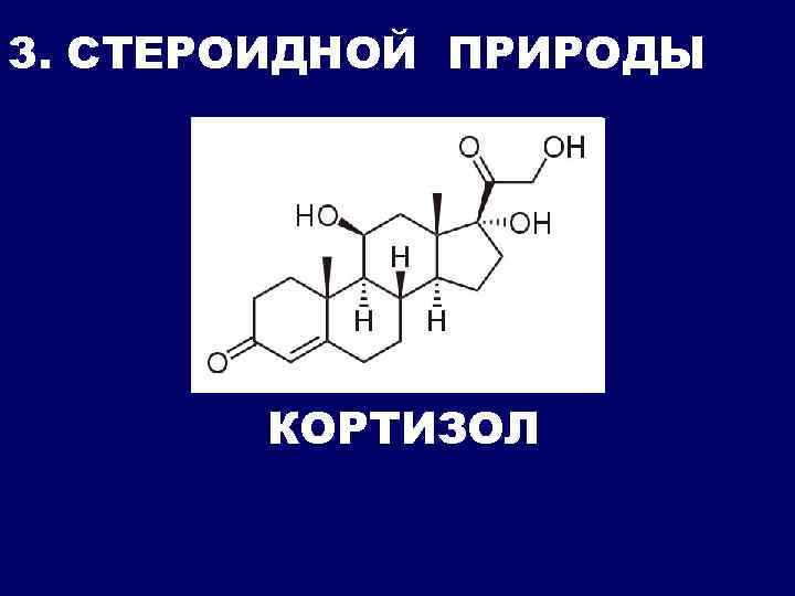 3. СТЕРОИДНОЙ ПРИРОДЫ КОРТИЗОЛ 