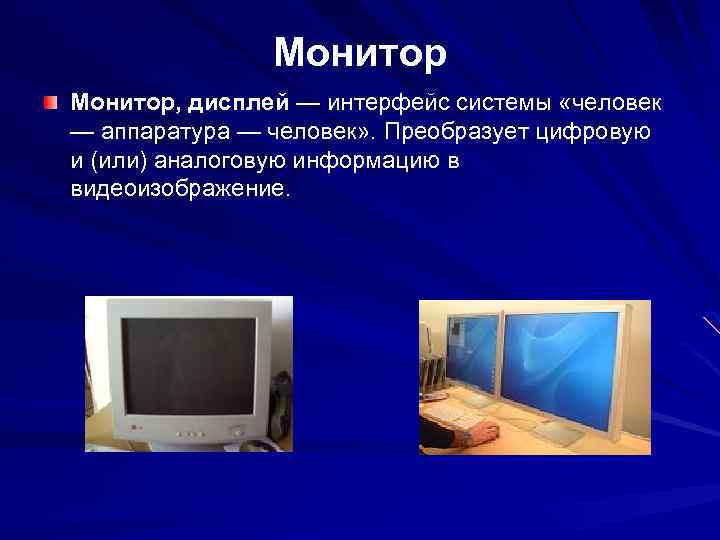 Монитор, дисплей — интерфейс системы «человек — аппаратура — человек» . Преобразует цифровую и