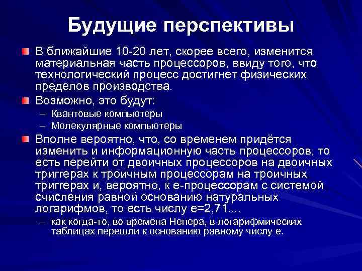 Будущие перспективы В ближайшие 10 -20 лет, скорее всего, изменится материальная часть процессоров, ввиду