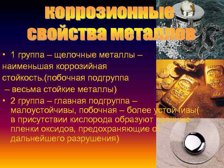  • 1 группа – щелочные металлы – наименьшая коррозийная стойкость. (побочная подгруппа –