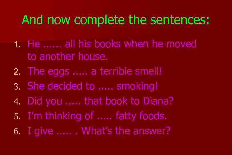  And now complete the sentences: 1. He. . . all his books when