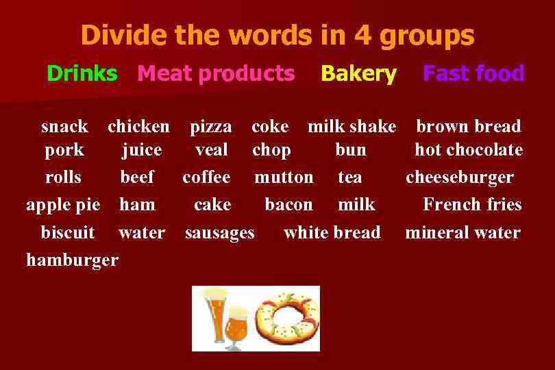  Divide the words in 4 groups Drinks Meat products Bakery Fast food snack