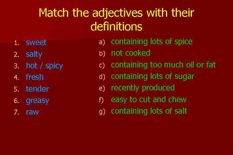  Match the adjectives with their definitions 1. sweet a) containing lots of spice