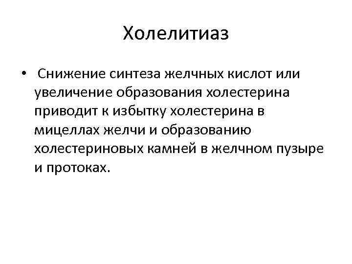 Холелитиаз • Снижение синтеза желчных кислот или увеличение образования холестерина приводит к избытку холестерина