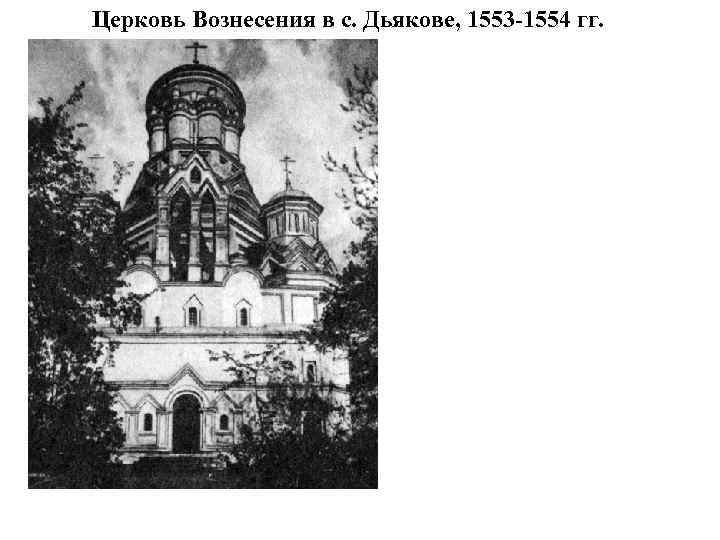 Церковь Вознесения в с. Дьякове, 1553 -1554 гг. 