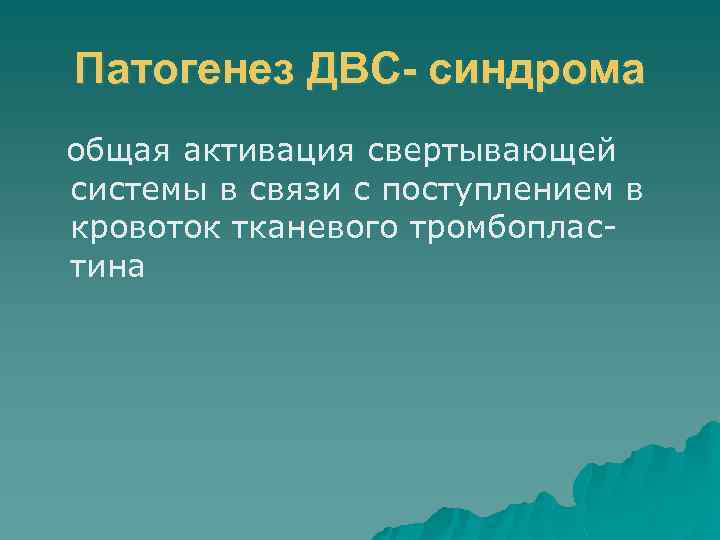 Патогенез ДВС- синдрома общая активация свертывающей системы в связи с поступлением в кровоток тканевого