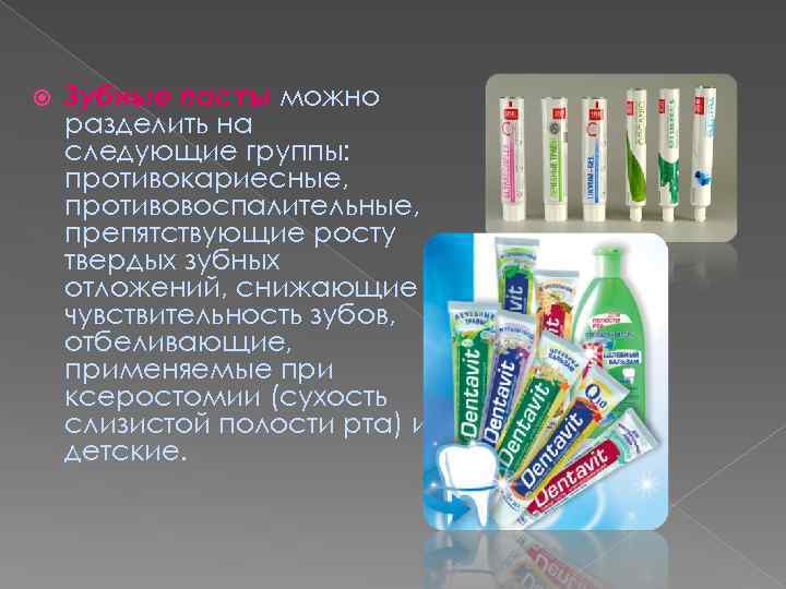  Зубные пасты можно разделить на следующие группы: противокариесные, противовоспалительные, препятствующие росту твердых зубных