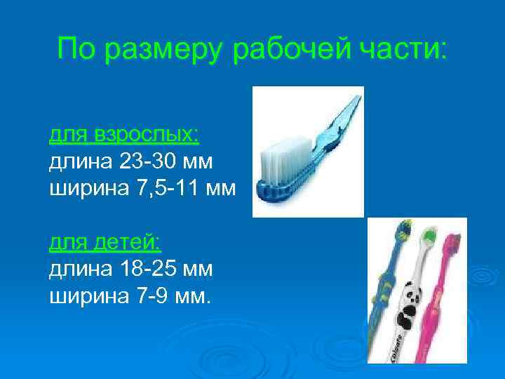 По размеру рабочей части: для взрослых: длина 23 -30 мм ширина 7, 5 -11