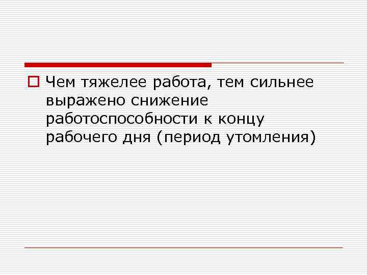 o Чем тяжелее работа, тем сильнее выражено снижение работоспособности к концу рабочего дня (период