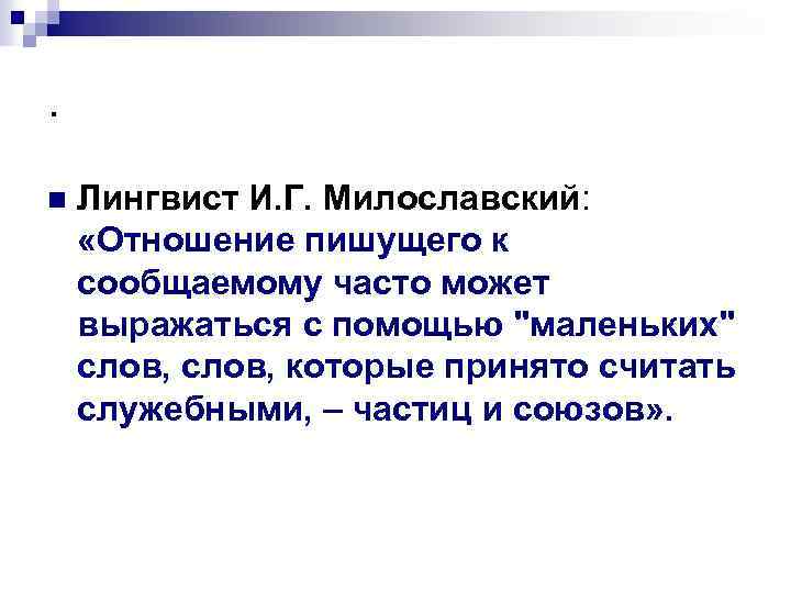 . n Лингвист И. Г. Милославский: «Отношение пишущего к сообщаемому часто может выражаться с