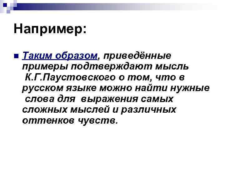 Например: n Таким образом, приведённые примеры подтверждают мысль К. Г. Паустовского о том, что
