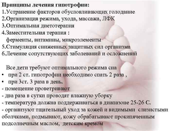 Принципы лечения гипотрофии: 1. Устранение факторов обусловливающих голодание 2. Организация режима, ухода, массажа, ЛФК