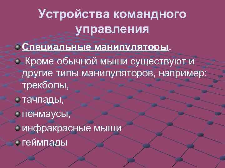  Устройства командного управления Специальные манипуляторы. Кроме обычной мыши существуют и другие типы манипуляторов,