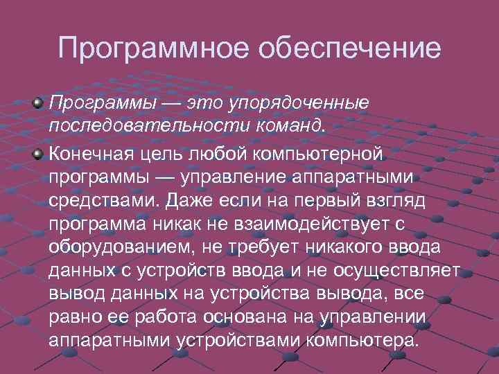 Программное обеспечение Программы — это упорядоченные последовательности команд. Конечная цель любой компьютерной программы —