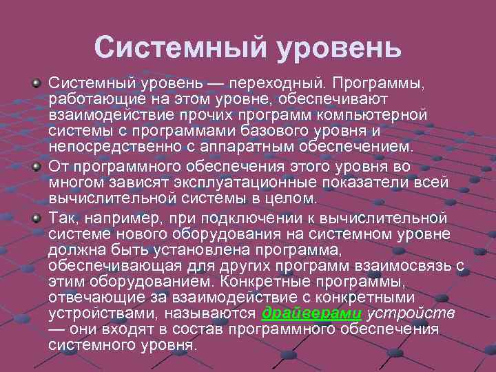 Системный уровень — переходный. Программы, работающие на этом уровне, обеспечивают взаимодействие прочих программ компьютерной
