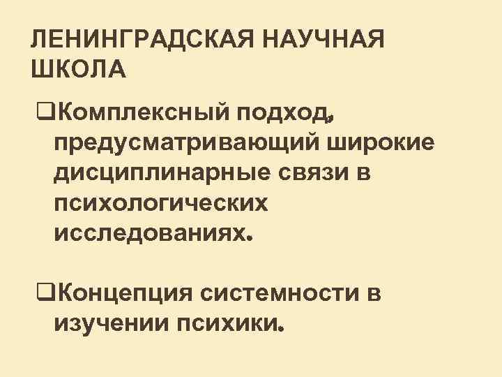 ЛЕНИНГРАДСКАЯ НАУЧНАЯ ШКОЛА q. Комплексный подход, предусматривающий широкие дисциплинарные связи в психологических исследованиях. q.