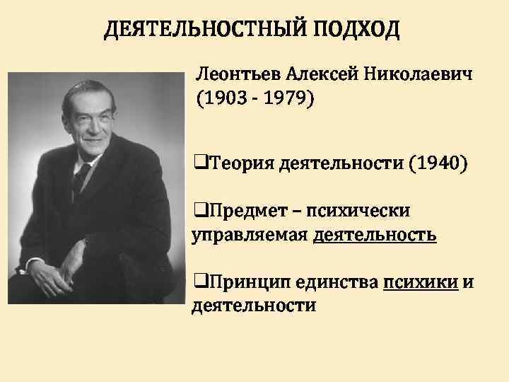 ДЕЯТЕЛЬНОСТНЫЙ ПОДХОД Леонтьев Алексей Николаевич (1903 - 1979) q. Теория деятельности (1940) q. Предмет