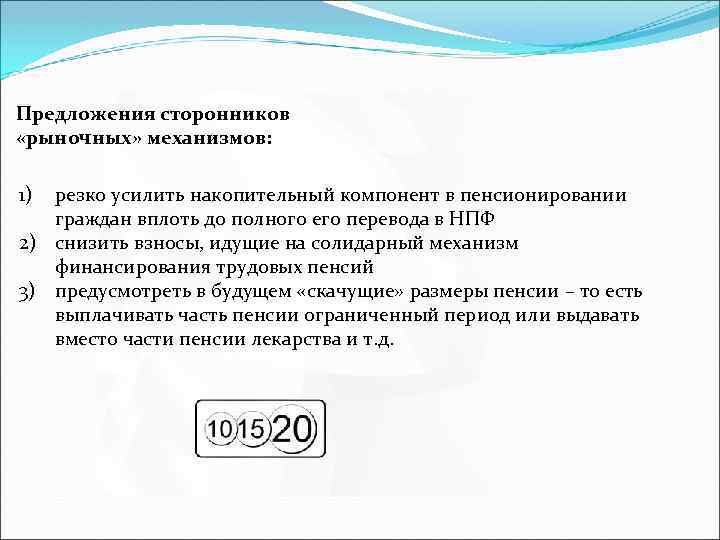 Предложения сторонников «рыночных» механизмов: 1) резко усилить накопительный компонент в пенсионировании граждан вплоть до