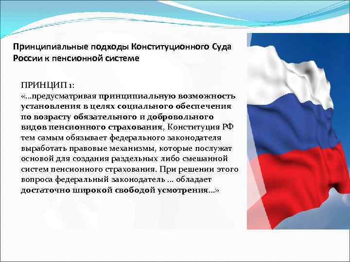 Принципиальные подходы Конституционного Суда России к пенсионной системе ПРИНЦИП 1: «…предусматривая принципиальную возможность установления