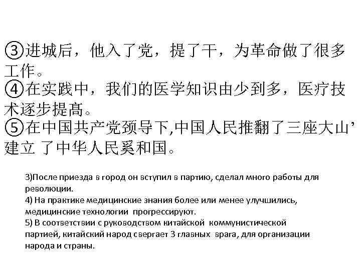 ③进城后，他入了党，提了干，为革命做了很多 作。 ④在实践中，我们的医学知识由少到多，医疗技 术逐步提髙。 ⑤在中国共产党颈导下, 中国人民推翻了三座大山’ 建立 了中华人民奚和国。 3)После приезда в город он вступил