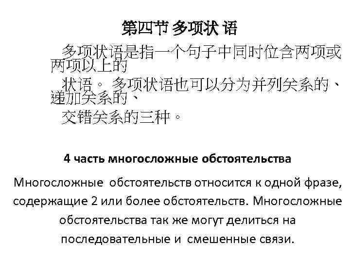 第四节 多项状 语 多项状语是指一个句子中同时位含两项或 两项以上的 状语。 多项状语也可以分为并列关系的、 递加关系的、 交错关系的三种。 4 часть многосложные обстоятельства Многосложные