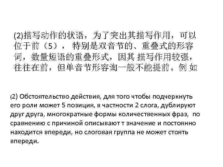 (2)描写动作的状语，为了突出其描写作用，可以 位于前（5）， 特别是双音节的、重叠式的形容 词，数量短语的重叠形式，因其 描写作用较强， 往往在前，但单音节形容询一般不能提前。例 如 (2) Обстоятельство действия, для того чтобы подчеркнуть