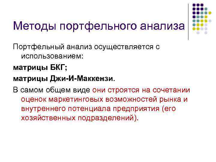 Методы портфельного анализа Портфельный анализ осуществляется с использованием: матрицы БКГ; матрицы Джи-И-Маккензи. В самом