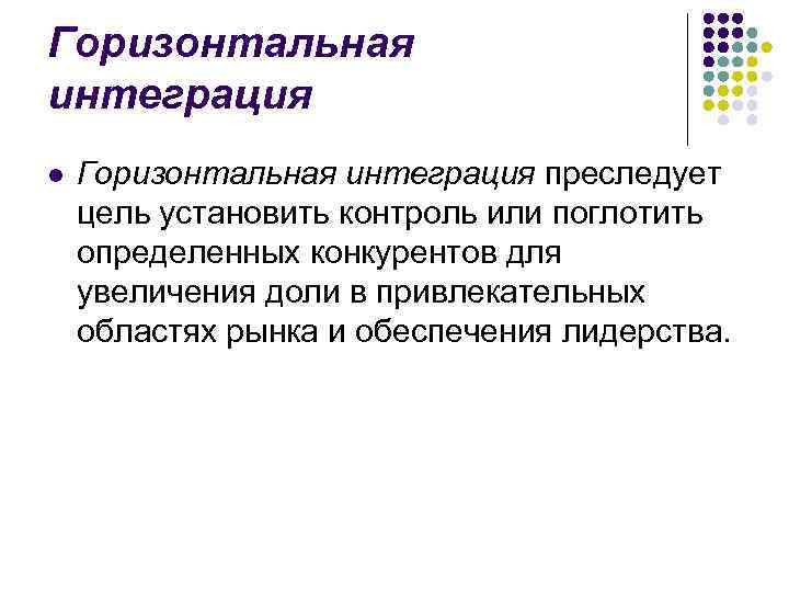 Горизонтальная интеграция l Горизонтальная интеграция преследует цель установить контроль или поглотить определенных конкурентов для