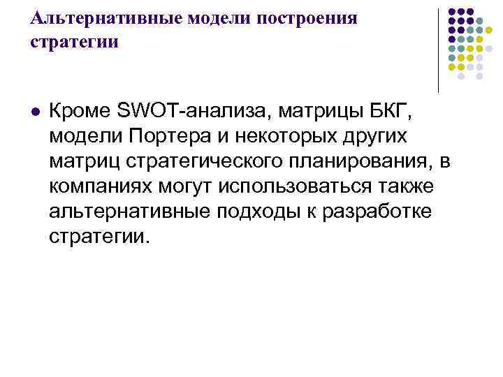 Альтернативные модели построения стратегии l Кроме SWOT анализа, матрицы БКГ, модели Портера и некоторых