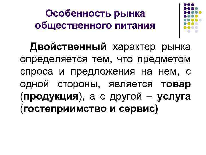 Особенность рынка общественного питания Двойственный характер рынка определяется тем, что предметом спроса и предложения