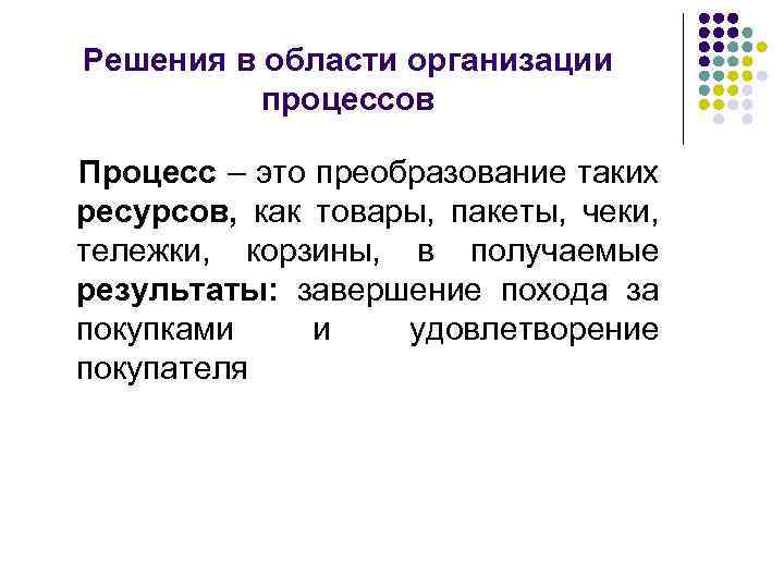Решения в области организации процессов Процесс – это преобразование таких ресурсов, как товары, пакеты,