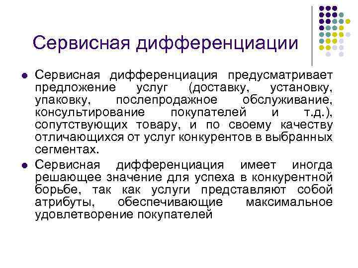 Сервисная дифференциации l l Сервисная дифференциация предусматривает предложение услуг (доставку, установку, упаковку, послепродажное обслуживание,
