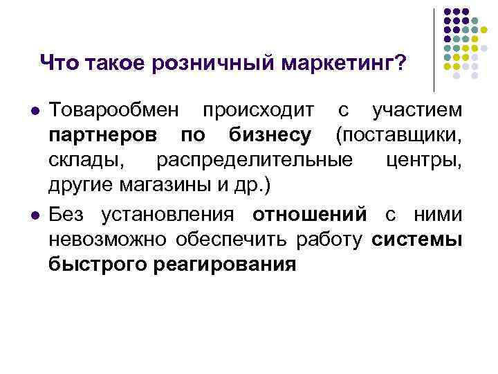 Что такое розничный маркетинг? l l Товарообмен происходит с участием партнеров по бизнесу (поставщики,