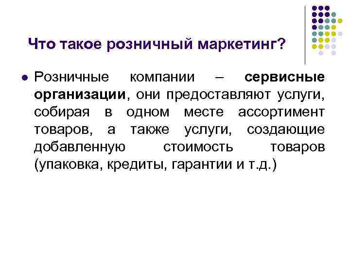 Что такое розничный маркетинг? l Розничные компании – сервисные организации, они предоставляют услуги, собирая
