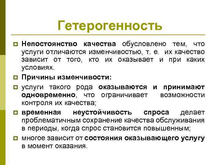 Гетерогенность p p p Непостоянство качества обусловлено тем, что услуги отличаются изменчивостью, т. е.