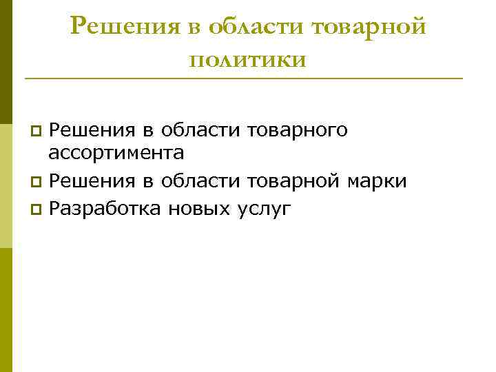 Решения в области товарной политики Решения в области товарного ассортимента p Решения в области