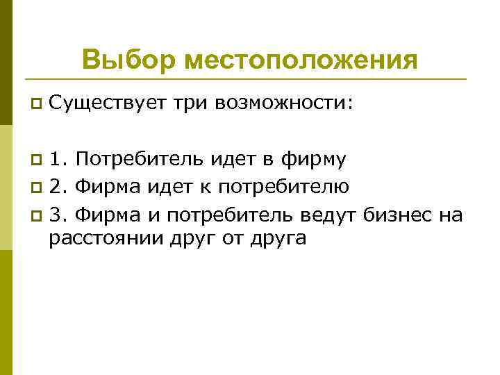 Выбор местоположения p Существует три возможности: 1. Потребитель идет в фирму p 2. Фирма