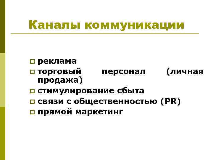 Каналы коммуникации p p p реклама торговый персонал (личная продажа) стимулирование сбыта связи с