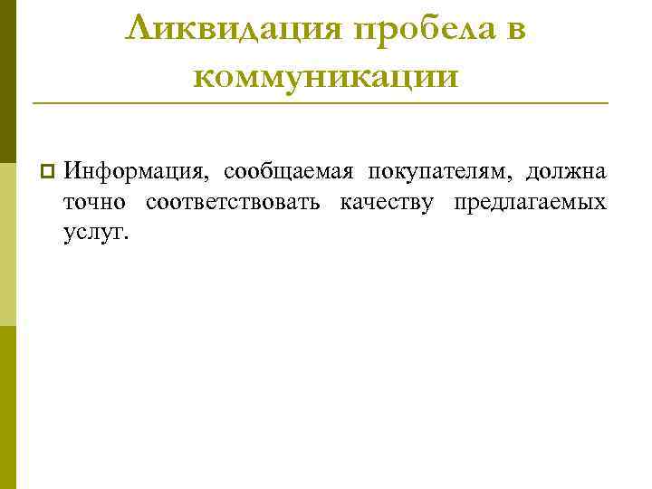 Ликвидация пробела в коммуникации p Информация, сообщаемая покупателям, должна точно соответствовать качеству предлагаемых услуг.