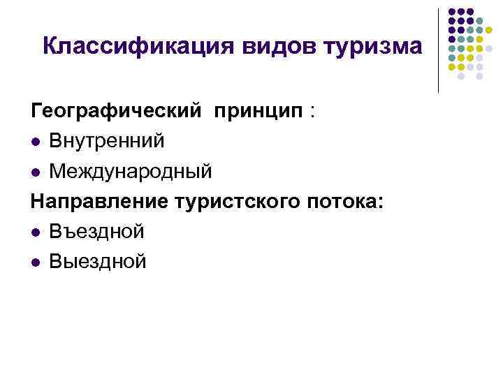 Классификация видов туризма Географический принцип : l Внутренний l Международный Направление туристского потока: l